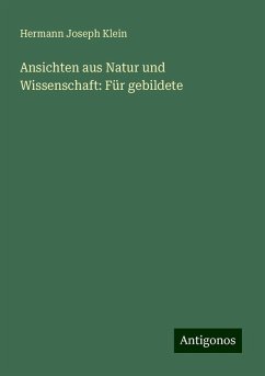 Ansichten aus Natur und Wissenschaft: Für gebildete - Klein, Hermann Joseph