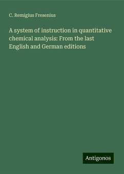 A system of instruction in quantitative chemical analysis: From the last English and German editions - Fresenius, C. Remigius