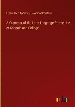 A Grammar of the Latin Language for the Use of Schools and College