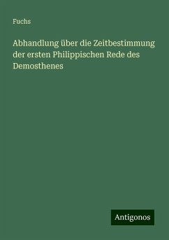 Abhandlung über die Zeitbestimmung der ersten Philippischen Rede des Demosthenes - Fuchs