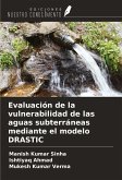 Evaluación de la vulnerabilidad de las aguas subterráneas mediante el modelo DRASTIC Evaluación de la vulnerabilidad de las aguas subterráneas mediante el modelo DRASTIC