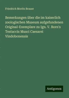 Bemerkungen über die im kaiserlich zoologischen Museum aufgefundenen Original-Exemplare zu Ign. V. Born's Testaccis Musci Caesarei Vindobonensis - Brauer, Friedrich Moritz