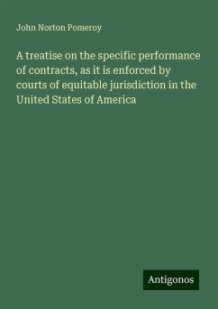 A treatise on the specific performance of contracts, as it is enforced by courts of equitable jurisdiction in the United States of America - Pomeroy, John Norton