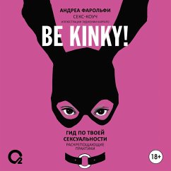 Be kinky! Gid po tvoey seksual'nosti. Raskreposhchayushchie praktiki (MP3-Download) - Farolfi, Andrea