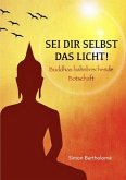 Sei dir selbst das Licht! Sei dir selbst das Licht!