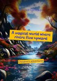 A magical world where rivers flow upward (eBook, ePUB) A magical world where rivers flow upward (eBook, ePUB)