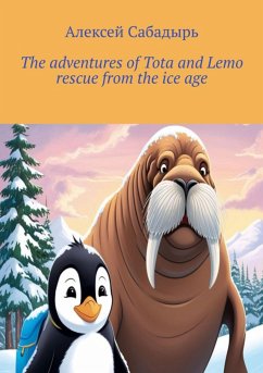The adventures of Tota and Lemo rescue from the ice age (eBook, ePUB) - Сабадырь, Алексей