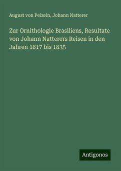 Zur Ornithologie Brasiliens, Resultate von Johann Natterers Reisen in den Jahren 1817 bis 1835 - Pelzeln, August Von; Natterer, Johann