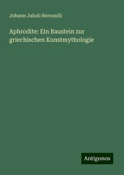 Aphrodite: Ein Baustein zur griechischen Kunstmythologie - Bernoulli, Johann Jakob