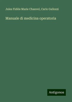 Manuale di medicina operatoria - Chauvel, Jules Fidèle Marie; Gallozzi, Carlo