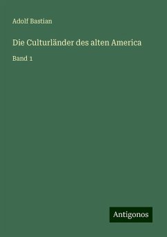 Die Culturländer des alten America - Bastian, Adolf