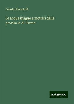 Le acque irrigue e motrici della provincia di Parma - Bianchedi, Camillo