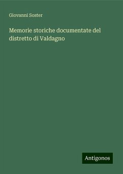 Memorie storiche documentate del distretto di Valdagno - Soster, Giovanni