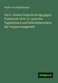 Das V. Armee-Corps im Kriege gegen Frankreich 1870-71: nach den Tagebüchern und Gefechtsberichten der Truppen dargestellt