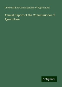 Annual Report of the Commissioner of Agriculture - Agriculture, United States Commissioner of