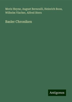 Basler Chroniken - Heyne, Moriz; Bernoulli, August; Boos, Heinrich; Vischer, Wilhelm; Stern, Alfred