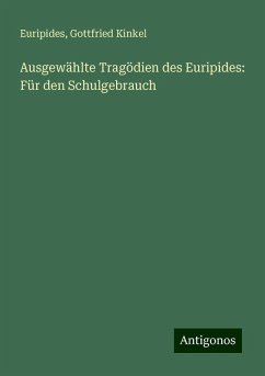 Ausgewählte Tragödien des Euripides: Für den Schulgebrauch - Euripides; Kinkel, Gottfried