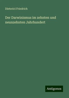 Der Darwinismus im zehnten und neunzehnten Jahrhundert - Friedrich, Dieterici