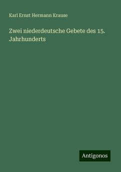 Zwei niederdeutsche Gebete des 15. Jahrhunderts - Krause, Karl Ernst Hermann