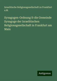 Synagogen-Ordnung fr die Gemeinde Synagoge der Israelitischen Religionsgesellschaft in Frankfurt am Main - Frankfurt a. M., Israelitische Religionsgesellschaft zu