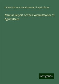 Annual Report of the Commissioner of Agriculture - Agriculture, United States Commissioner of