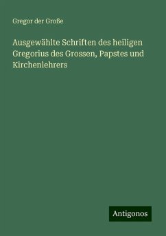 Ausgewählte Schriften des heiligen Gregorius des Grossen, Papstes und Kirchenlehrers - Große, Gregor der