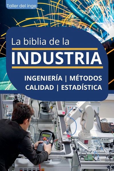 La biblia de la Industria - Ingeniería, Métodos, Calidad y Estadística La biblia de la Industria - Ingeniería, Métodos, Calidad y Estadística