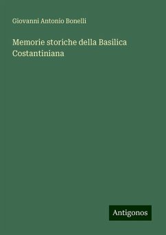 Memorie storiche della Basilica Costantiniana - Bonelli, Giovanni Antonio