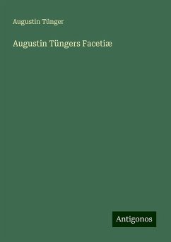 Augustin Tüngers Facetiæ - Tünger, Augustin