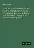 An outline sketch of the character of water, and its natural movements. The important discovery of the true form for a vessel; creating an era in the history of navigation