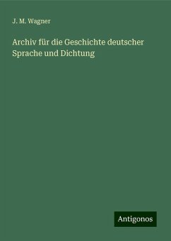 Archiv für die Geschichte deutscher Sprache und Dichtung - Wagner, J. M.