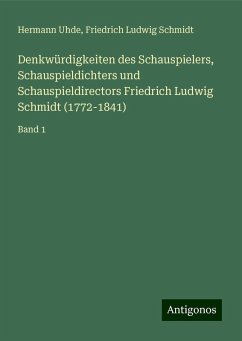 Denkwürdigkeiten des Schauspielers, Schauspieldichters und Schauspieldirectors Friedrich Ludwig Schmidt (1772-1841) - Uhde, Hermann; Schmidt, Friedrich Ludwig