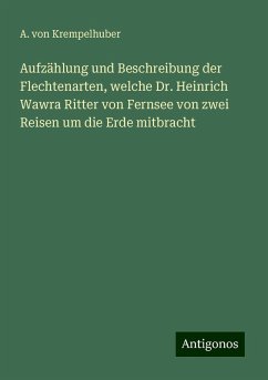 Aufzählung und Beschreibung der Flechtenarten, welche Dr. Heinrich Wawra Ritter von Fernsee von zwei Reisen um die Erde mitbracht - Krempelhuber, A. von