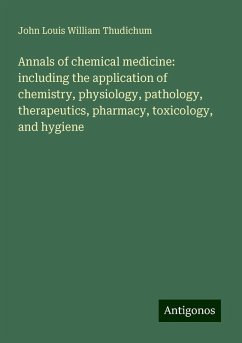 Annals of chemical medicine: including the application of chemistry, physiology, pathology, therapeutics, pharmacy, toxicology, and hygiene - Thudichum, John Louis William