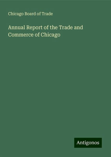 Annual Report of the Trade and Commerce of Chicago Annual Report of the Trade and Commerce of Chicago