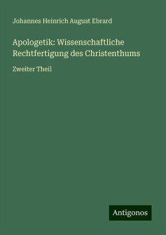 Apologetik: Wissenschaftliche Rechtfertigung des Christenthums - Ebrard, Johannes Heinrich August