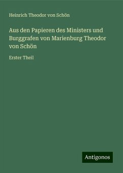 Aus den Papieren des Ministers und Burggrafen von Marienburg Theodor von Schön - Schön, Heinrich Theodor von