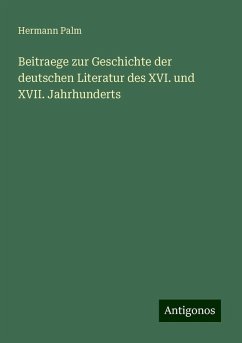 Beitraege zur Geschichte der deutschen Literatur des XVI. und XVII. Jahrhunderts - Palm, Hermann