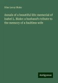 Annals of a beautiful life: memorial of Isabel L. Blake: a husband's tribute to the memory of a faultless wife