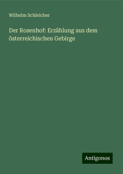 Der Rosenhof: Erzählung aus dem österreichischen Gebirge - Schleicher, Wilhelm