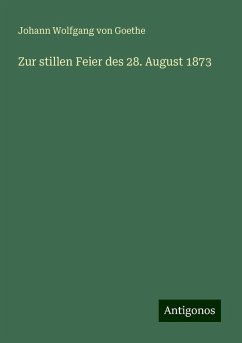 Zur stillen Feier des 28. August 1873 - Goethe, Johann Wolfgang von