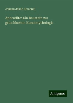 Aphrodite: Ein Baustein zur griechischen Kunstmythologie - Bernoulli, Johann Jakob