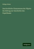 Das kirchliche Finanzwesen der Päpste: Ein Beitrag zur Geschichte des Papstthums