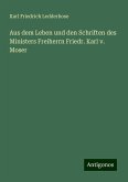 Aus dem Leben und den Schriften des Ministers Freiherrn Friedr. Karl v. Moser