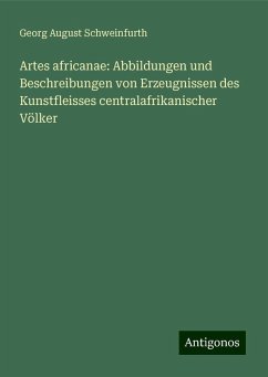 Artes africanae: Abbildungen und Beschreibungen von Erzeugnissen des Kunstfleisses centralafrikanischer Völker - Schweinfurth, Georg August