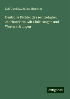 Deutsche Dichter des sechzehnten Jahrhunderts: Mit Einleitungen und Worterklärungen - Goedeke, Karl; Tittmann, Julius