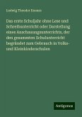 Das erste Schuljahr ohne Lese und Schreibunterricht oder Darstellung eines Anschauungsunterrichts, der den gesammten Schulunterricht begründet zum Gebrauch in Volks- und Kleinkinderschulen