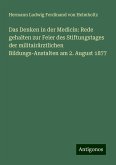 Das Denken in der Medicin: Rede gehalten zur Feier des Stiftungstages der militairärztlichen Bildungs-Anstalten am 2. August 1877