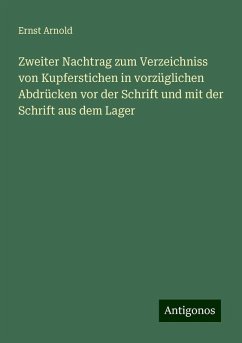 Zweiter Nachtrag zum Verzeichniss von Kupferstichen in vorzüglichen Abdrücken vor der Schrift und mit der Schrift aus dem Lager - Arnold, Ernst