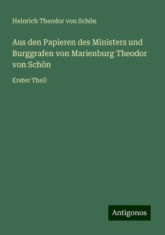 Aus den Papieren des Ministers und Burggrafen von Marienburg Theodor von Schön - Schön, Heinrich Theodor von